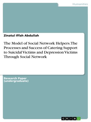 cover image of The Model of Social Network Helpers. the Processes and Success of Catering Support to  Suicidal Victims and Depression Victims  Through Social Network